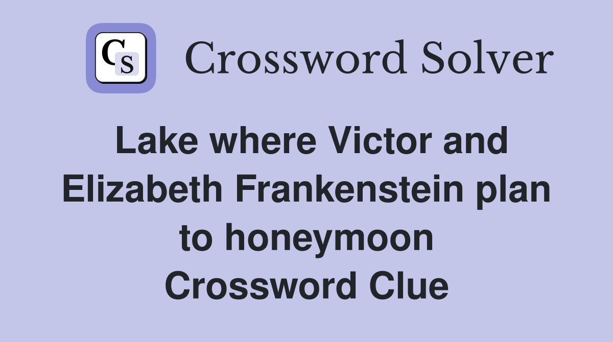 Lake where Victor and Elizabeth Frankenstein plan to honeymoon Crossword Clue