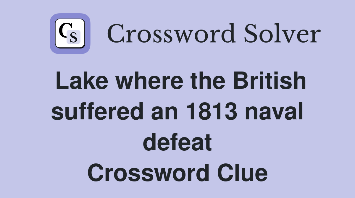 Lake where the British suffered an 1813 naval defeat Crossword Clue