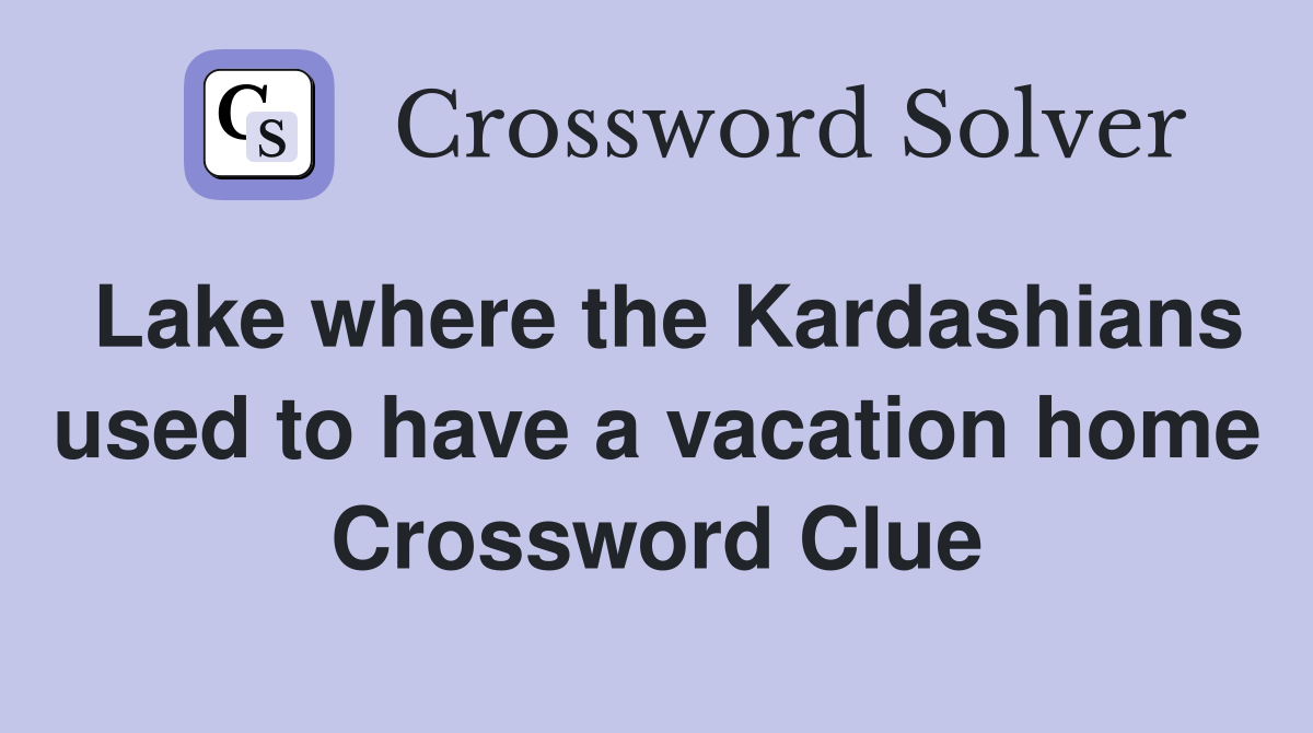 Lake where the Kardashians used to have a vacation home Crossword Clue