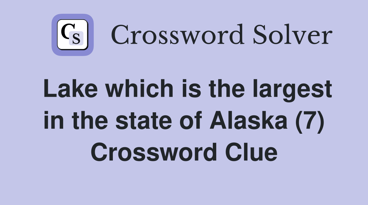 Lake which is the largest in the state of Alaska (7) Crossword Clue