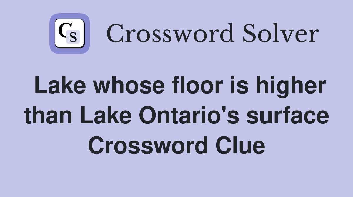 Lake whose floor is higher than Lake Ontario's surface Crossword Clue