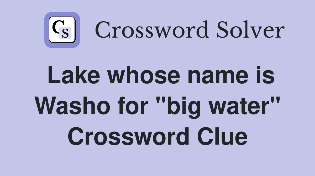 Lake whose name is Washo for "big water" Crossword Clue