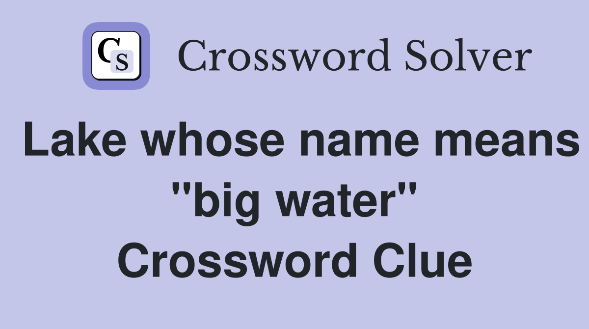 Lake whose name means "big water" Crossword Clue