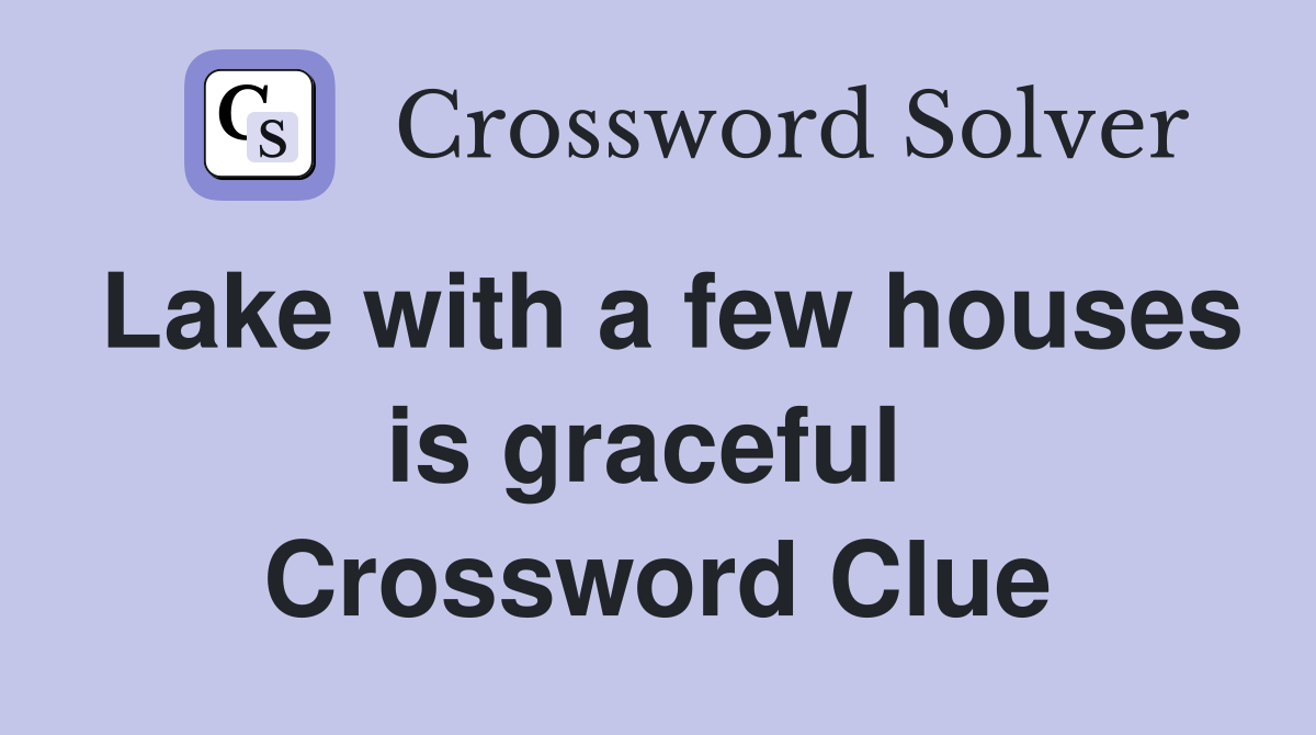 Lake with a few houses is graceful  Crossword Clue