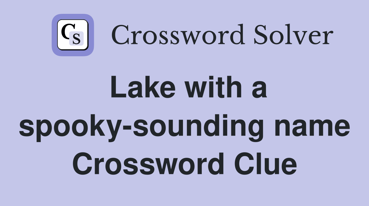 Lake with a spooky-sounding name Crossword Clue