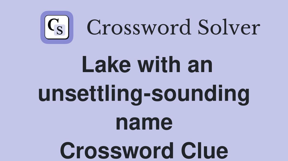 Lake with an unsettling-sounding name Crossword Clue