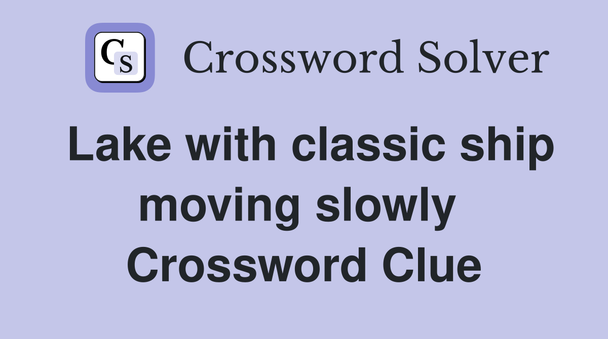 Lake with classic ship moving slowly  Crossword Clue