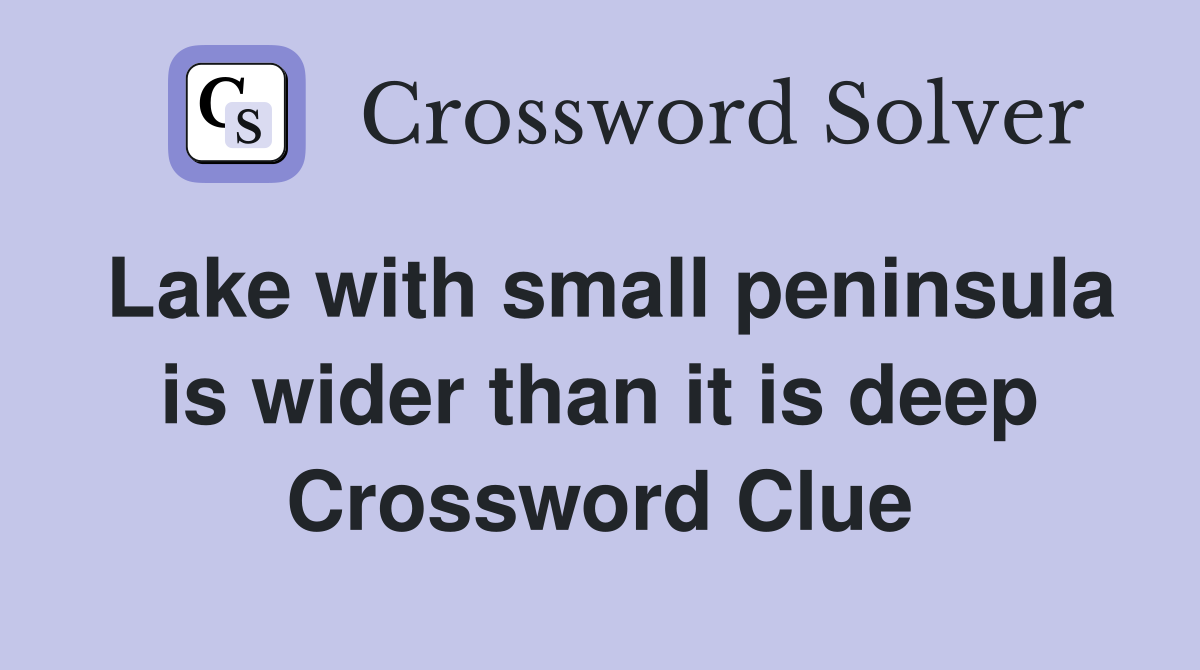 Lake with small peninsula is wider than it is deep Crossword Clue