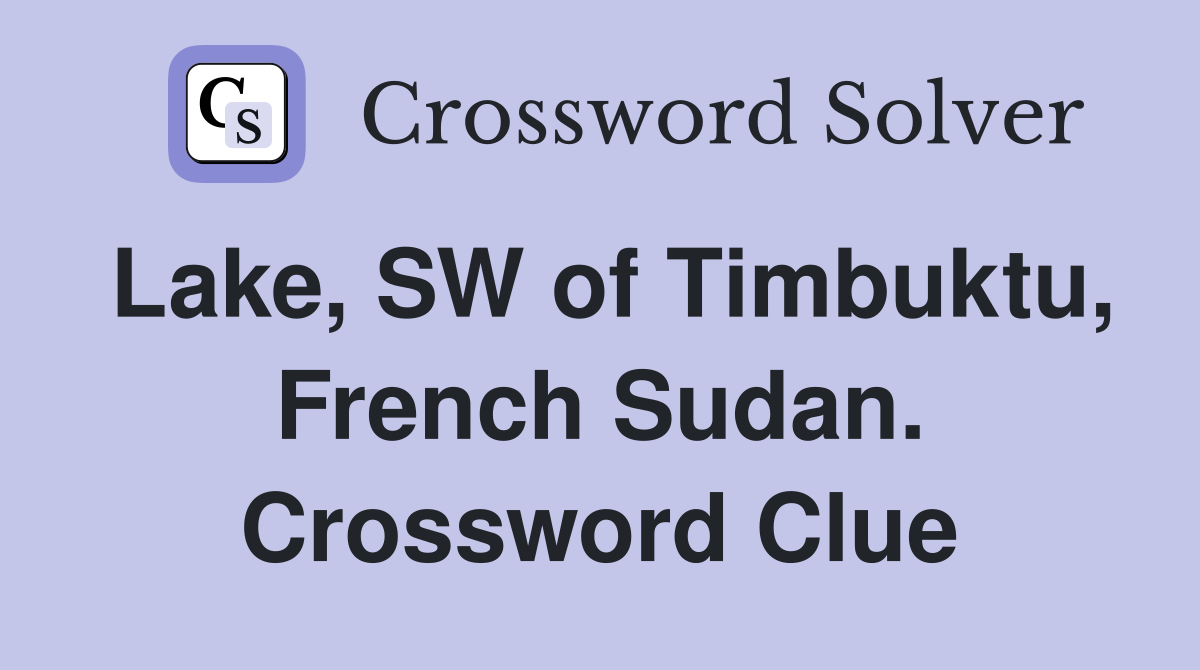 Lake, SW of Timbuktu, French Sudan. Crossword Clue