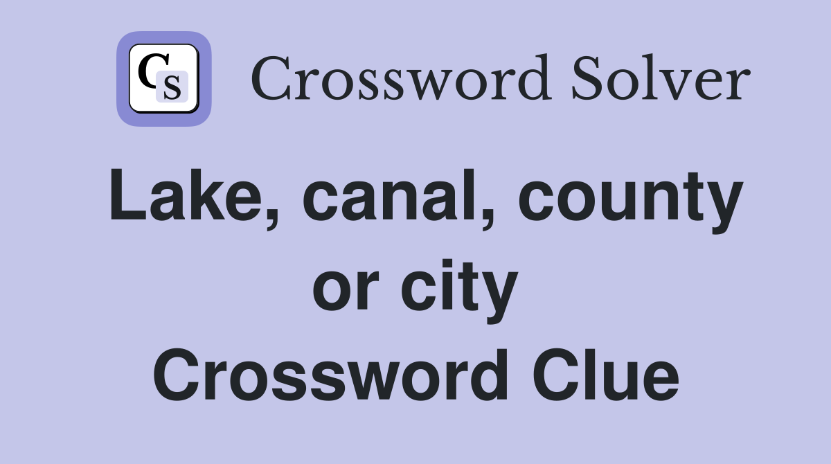 Lake, canal, county or city Crossword Clue