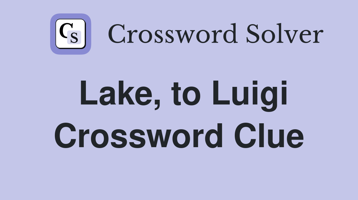 Lake, to Luigi Crossword Clue