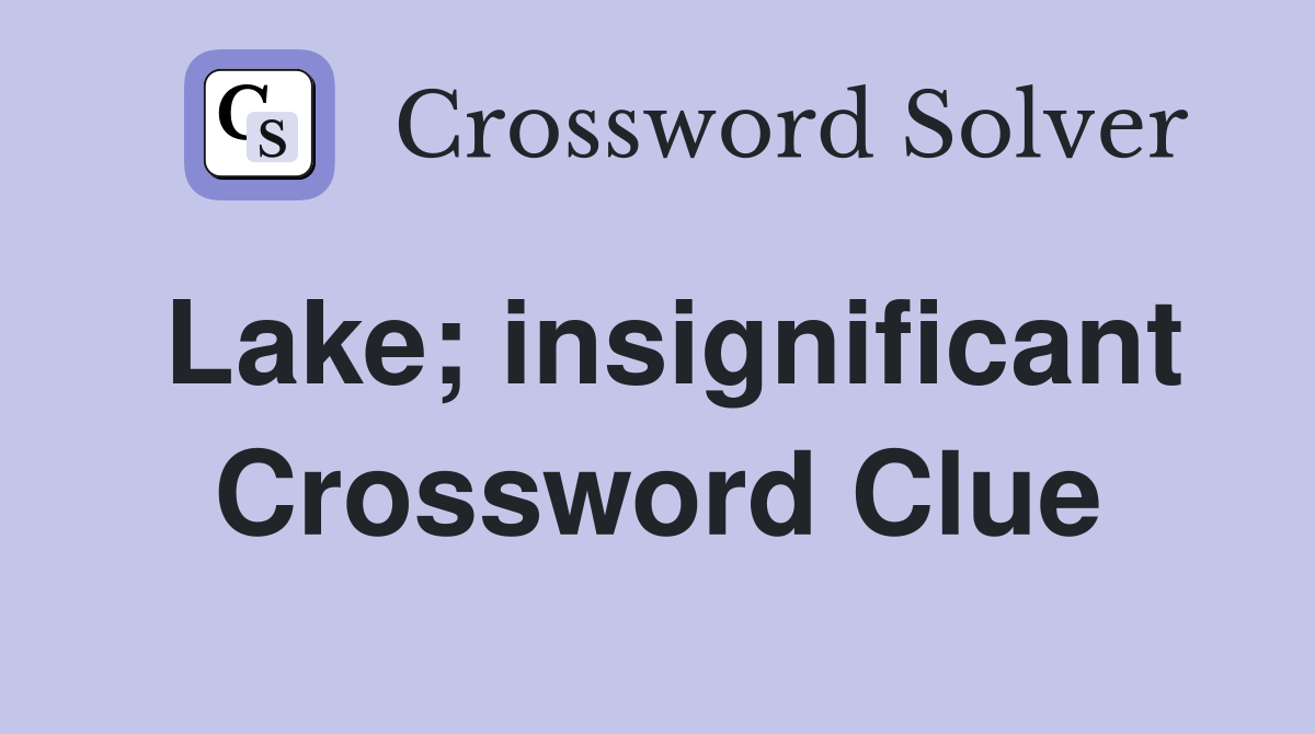 Lake; insignificant Crossword Clue