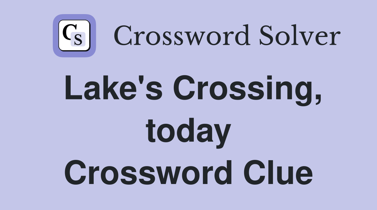 Lake's Crossing, today Crossword Clue