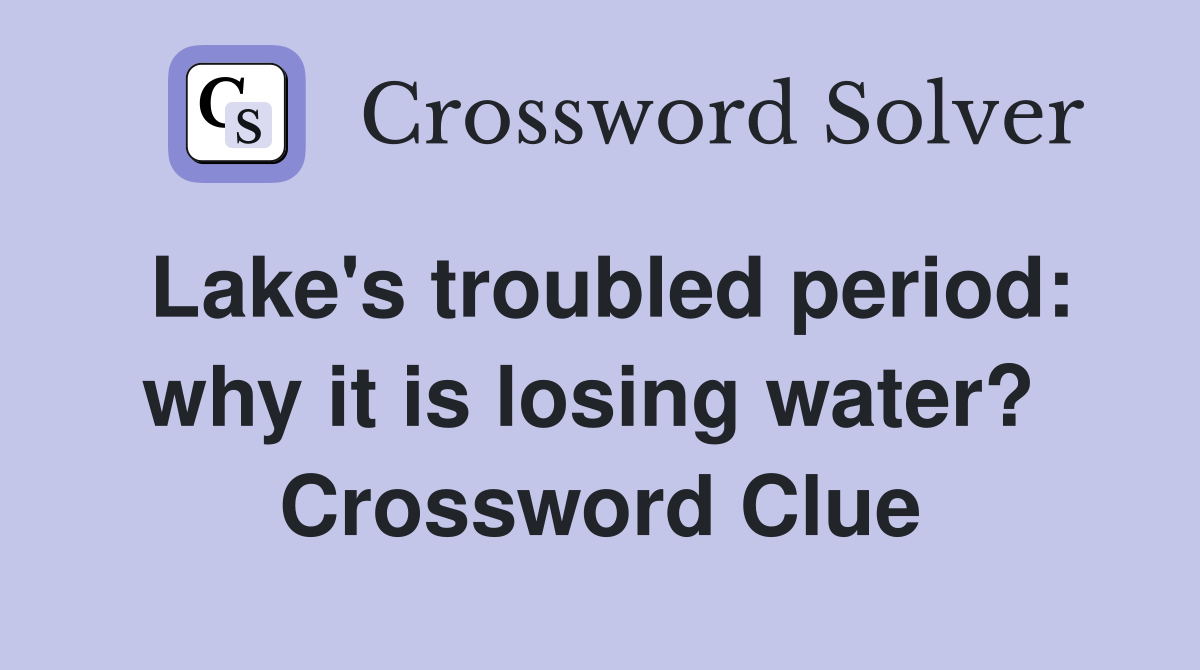 Lake's troubled period: why it is losing water?  Crossword Clue