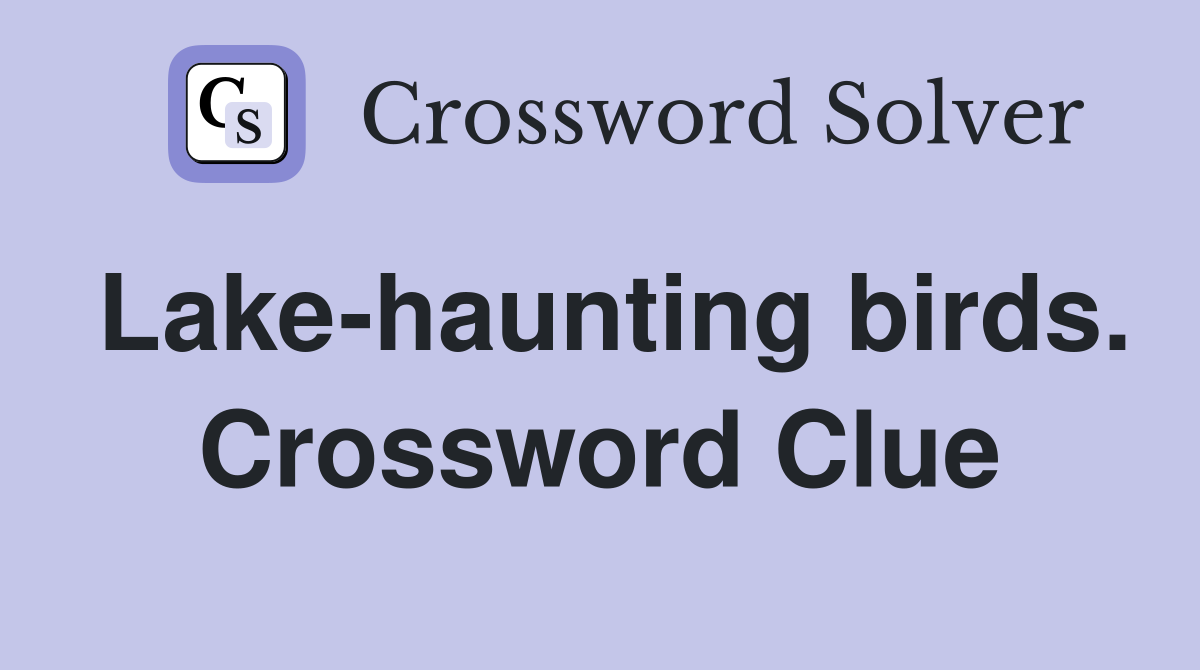 Lake-haunting birds. Crossword Clue