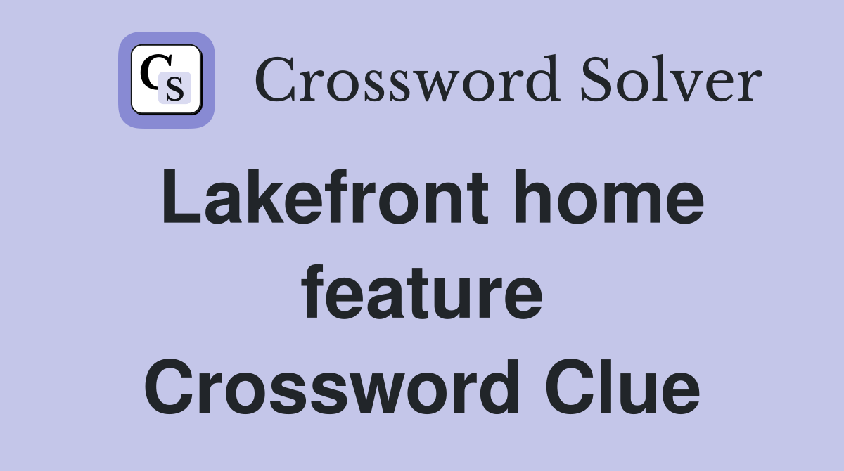 Lakefront home feature Crossword Clue