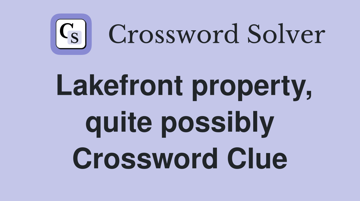 Lakefront property, quite possibly Crossword Clue