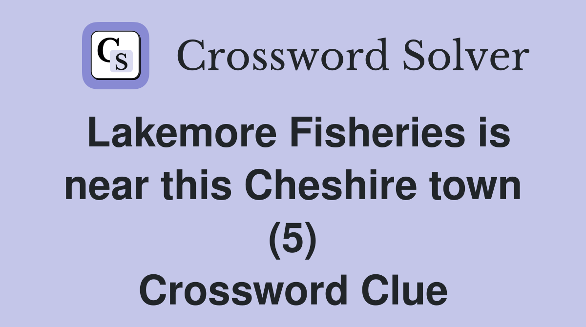 Lakemore Fisheries is near this Cheshire town (5) Crossword Clue
