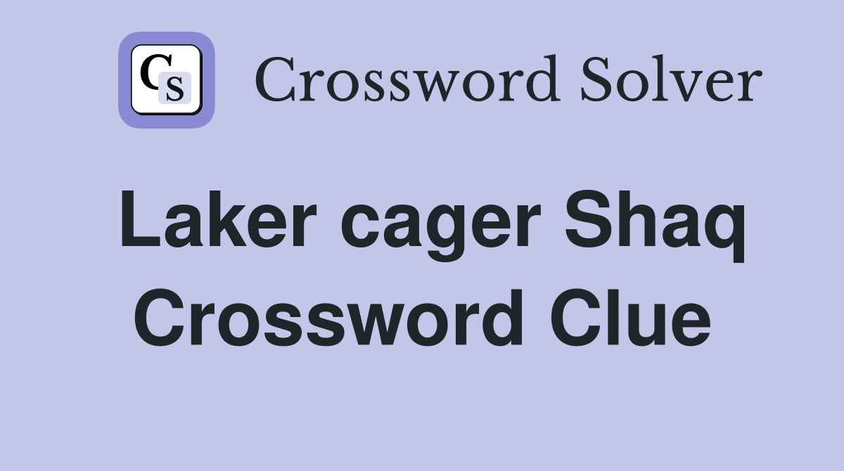Laker cager Shaq Crossword Clue
