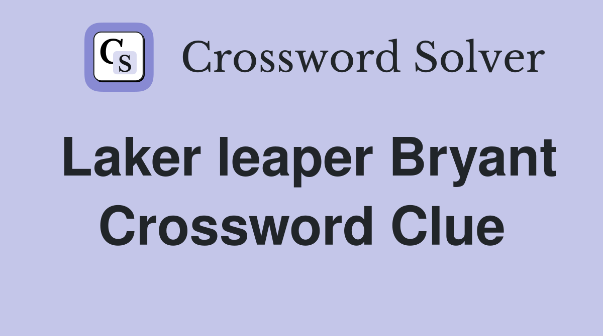 Laker leaper Bryant Crossword Clue