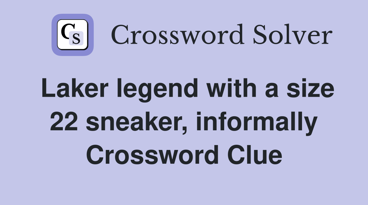 Laker legend with a size 22 sneaker, informally Crossword Clue