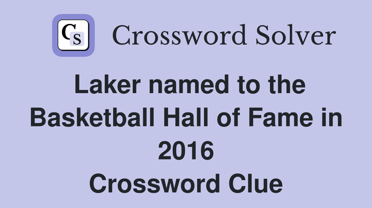 Laker named to the Basketball Hall of Fame in 2016 Crossword Clue