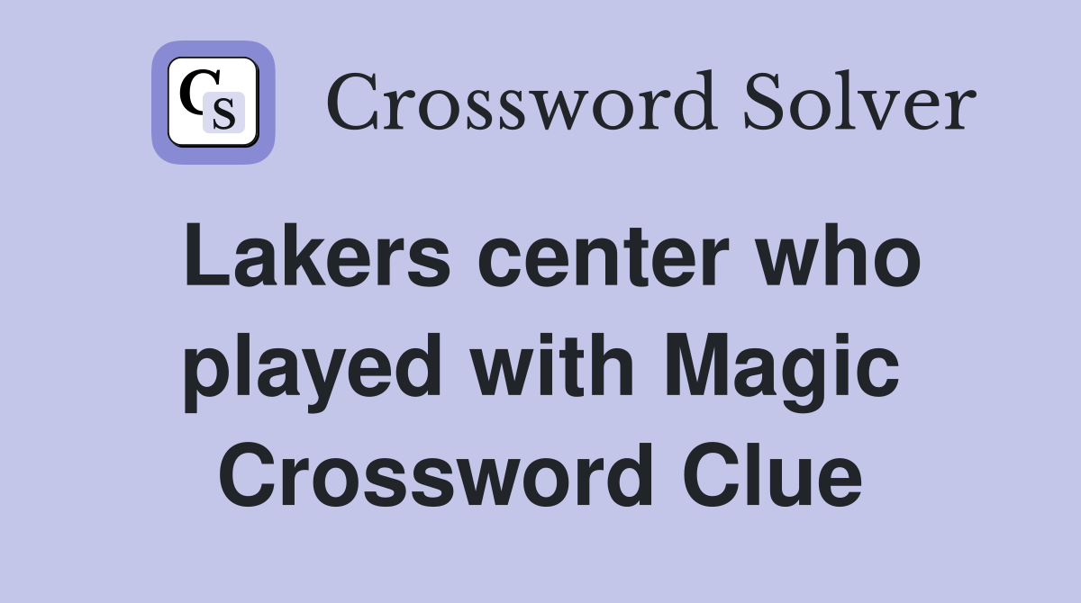 Lakers center who played with Magic Crossword Clue