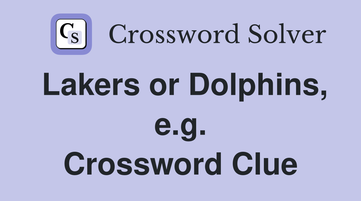Lakers or Dolphins, e.g. Crossword Clue