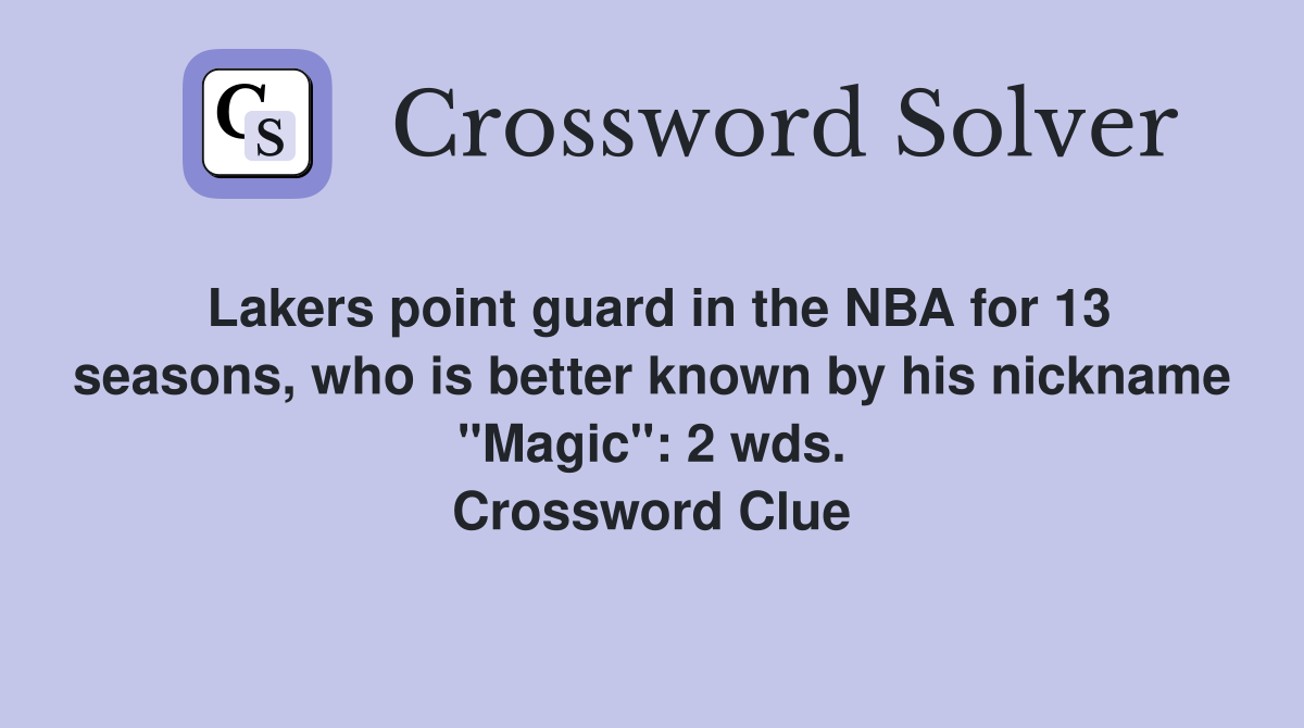 Lakers point guard in the NBA for 13 seasons, who is better known by his nickname "Magic": 2 wds. Crossword Clue