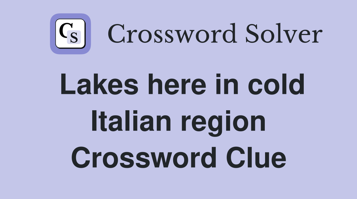 Lakes here in cold Italian region Crossword Clue