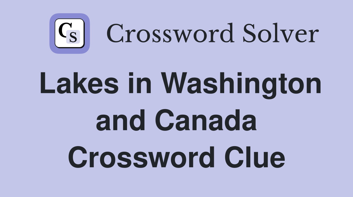 Lakes in Washington and Canada Crossword Clue