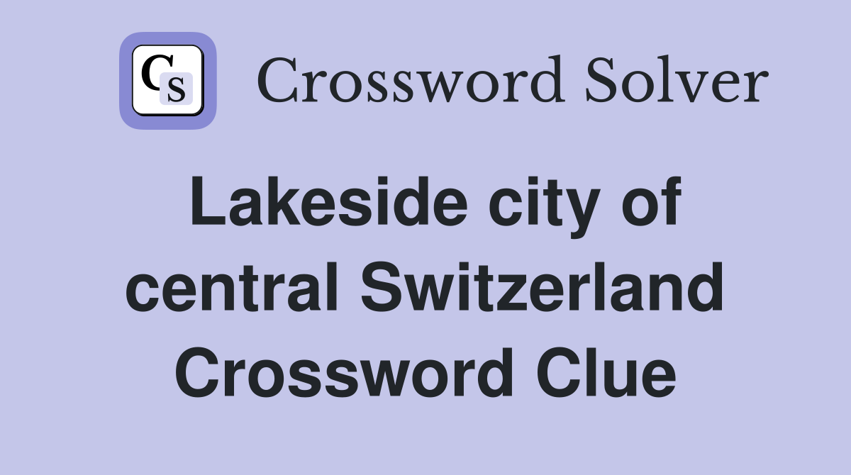 Lakeside city of central Switzerland Crossword Clue