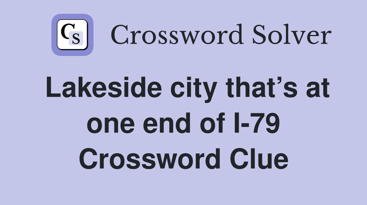 Lakeside city that’s at one end of I-79 Crossword Clue