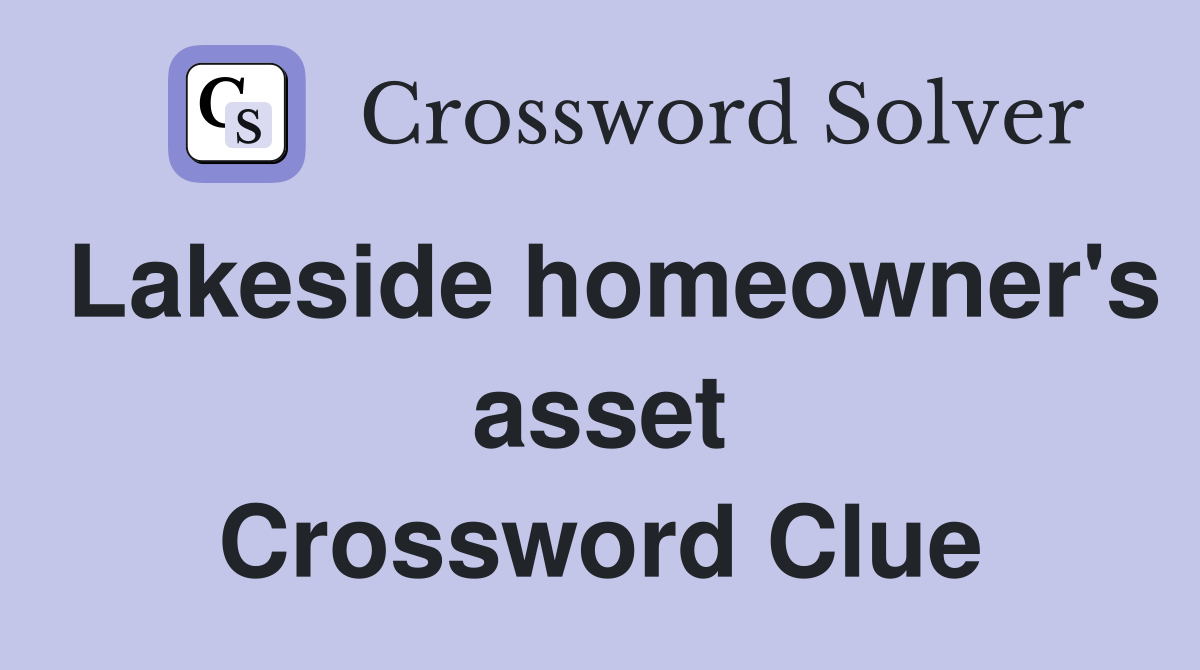 Lakeside homeowner's asset Crossword Clue