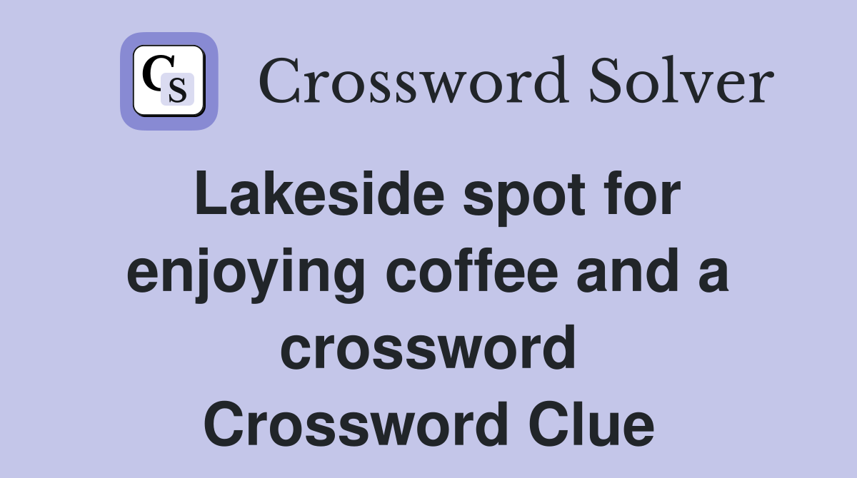 Lakeside spot for enjoying coffee and a crossword Crossword Clue