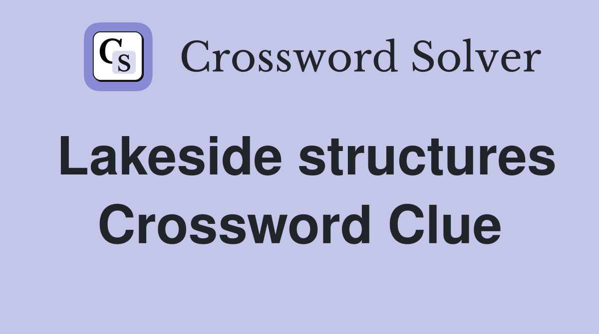 Lakeside structures Crossword Clue