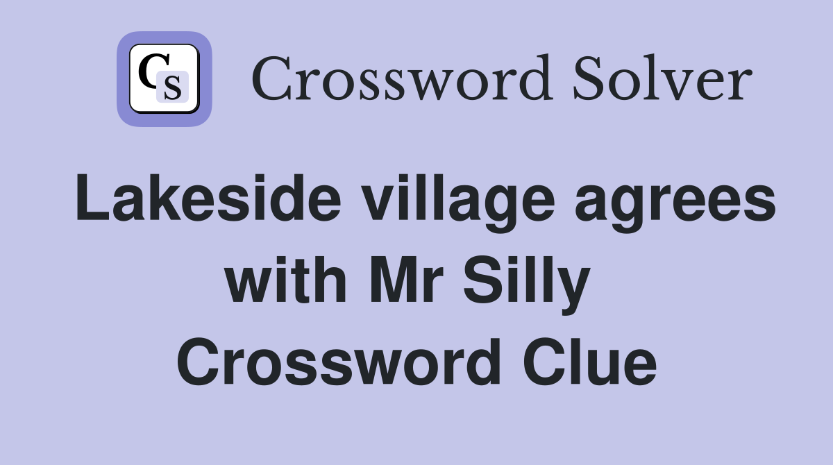 Lakeside village agrees with Mr Silly  Crossword Clue