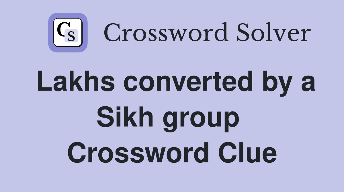Lakhs converted by a Sikh group  Crossword Clue