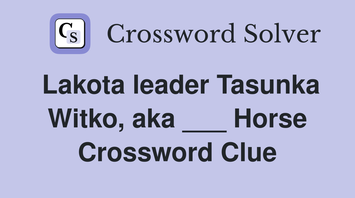 Lakota leader Tasunka Witko, aka ___ Horse Crossword Clue