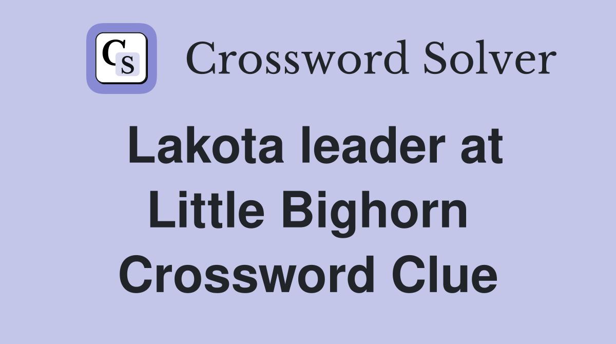Lakota leader at Little Bighorn Crossword Clue