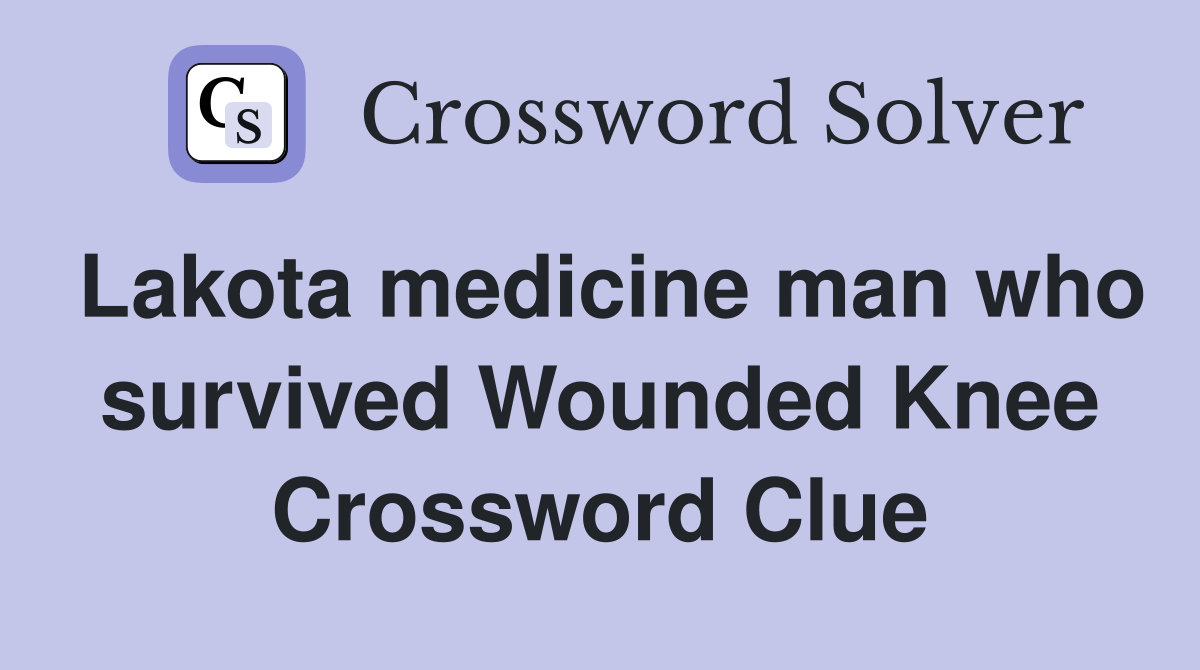 Lakota medicine man who survived Wounded Knee Crossword Clue