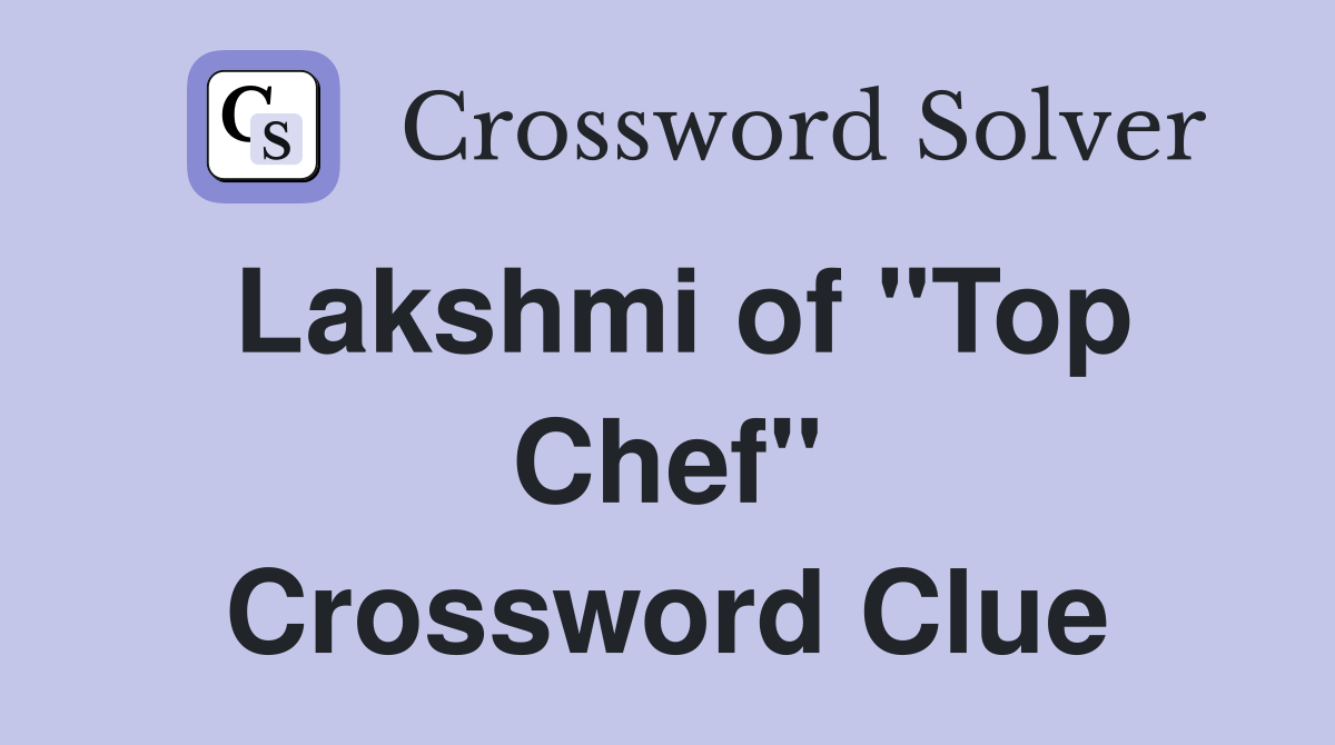 Lakshmi of "Top Chef" Crossword Clue