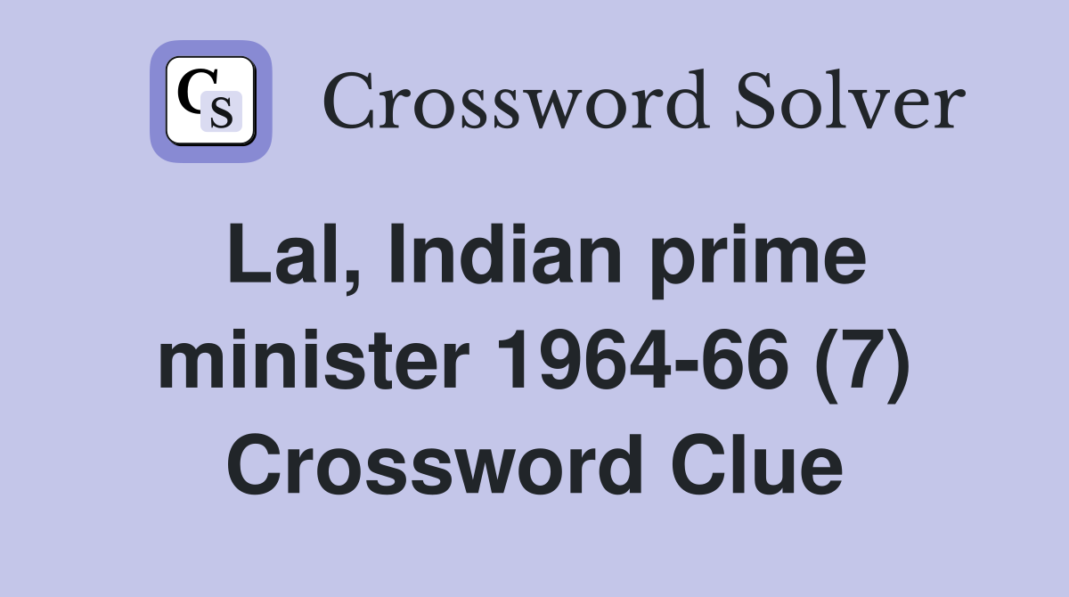Lal, Indian prime minister 1964-66 (7) Crossword Clue
