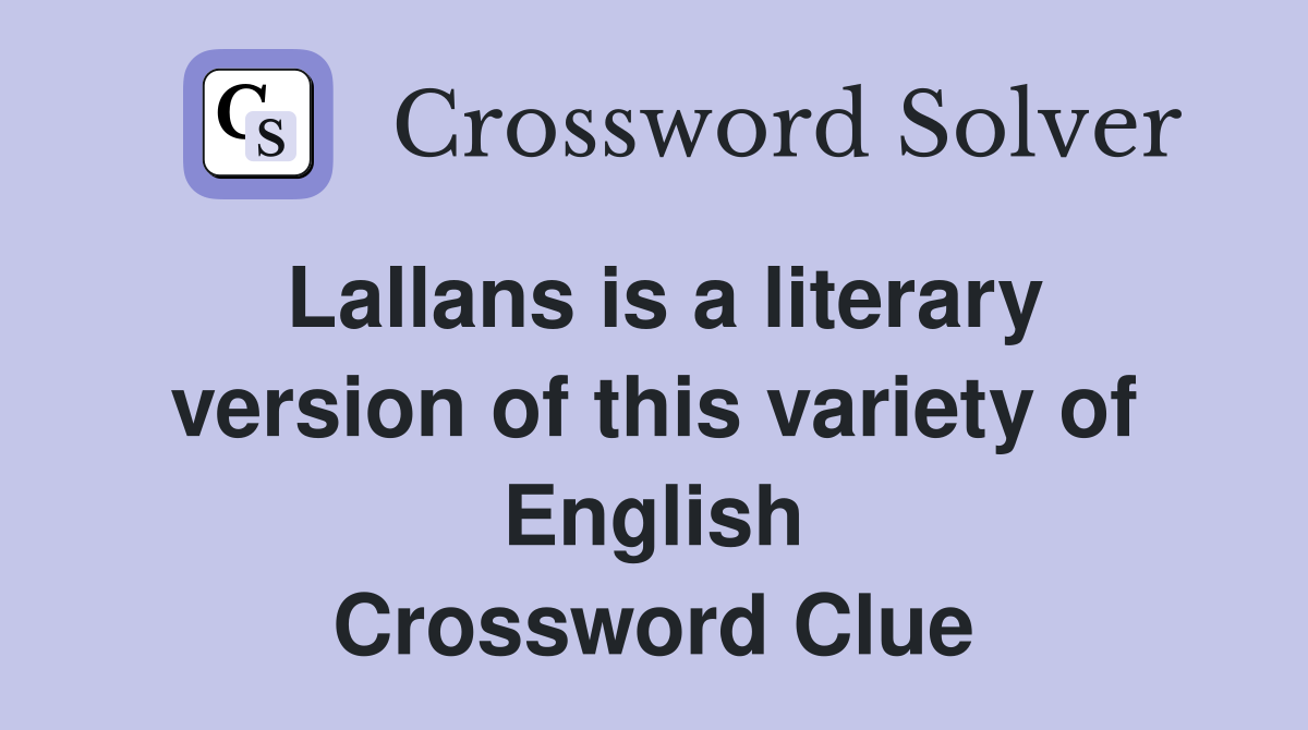 Lallans is a literary version of this variety of English Crossword Clue