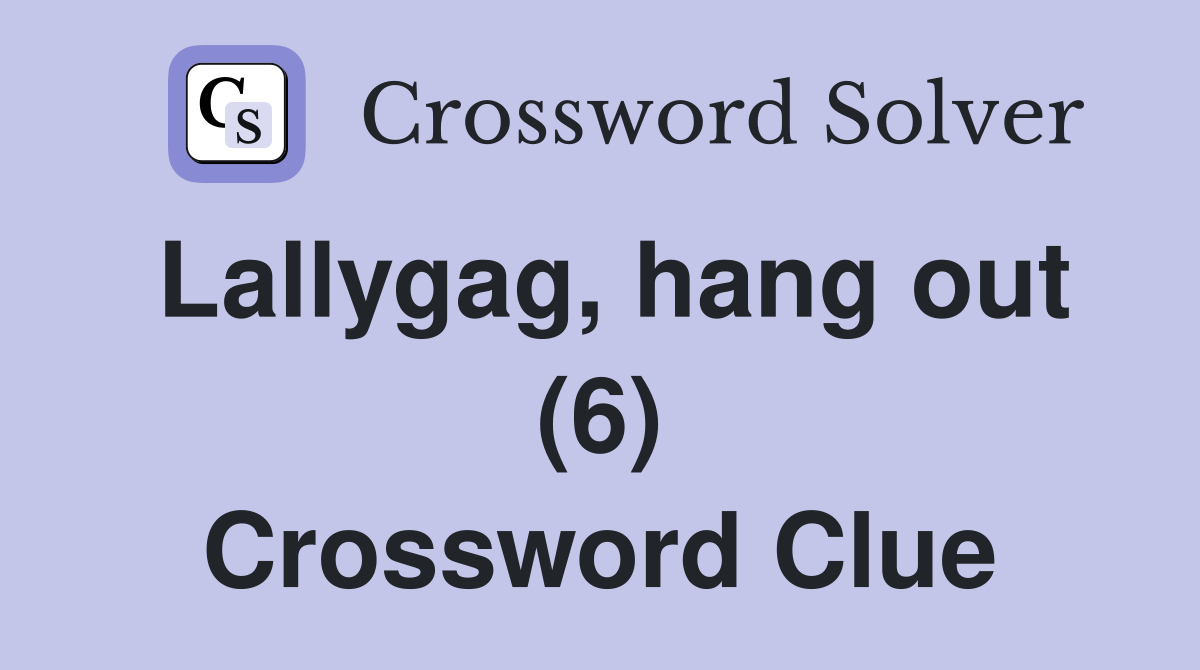 Lallygag, hang out (6) Crossword Clue