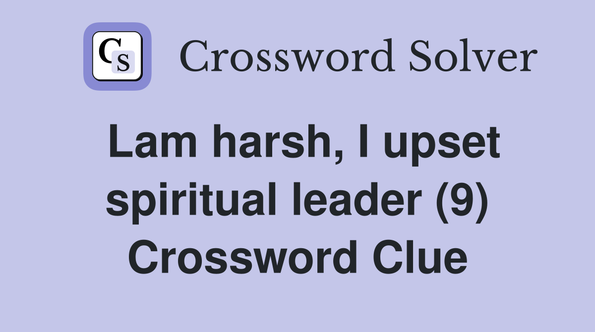 Lam harsh, I upset spiritual leader (9) Crossword Clue