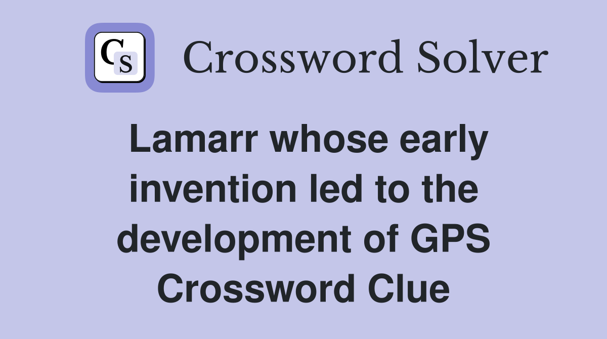 Lamarr whose early invention led to the development of GPS Crossword Clue