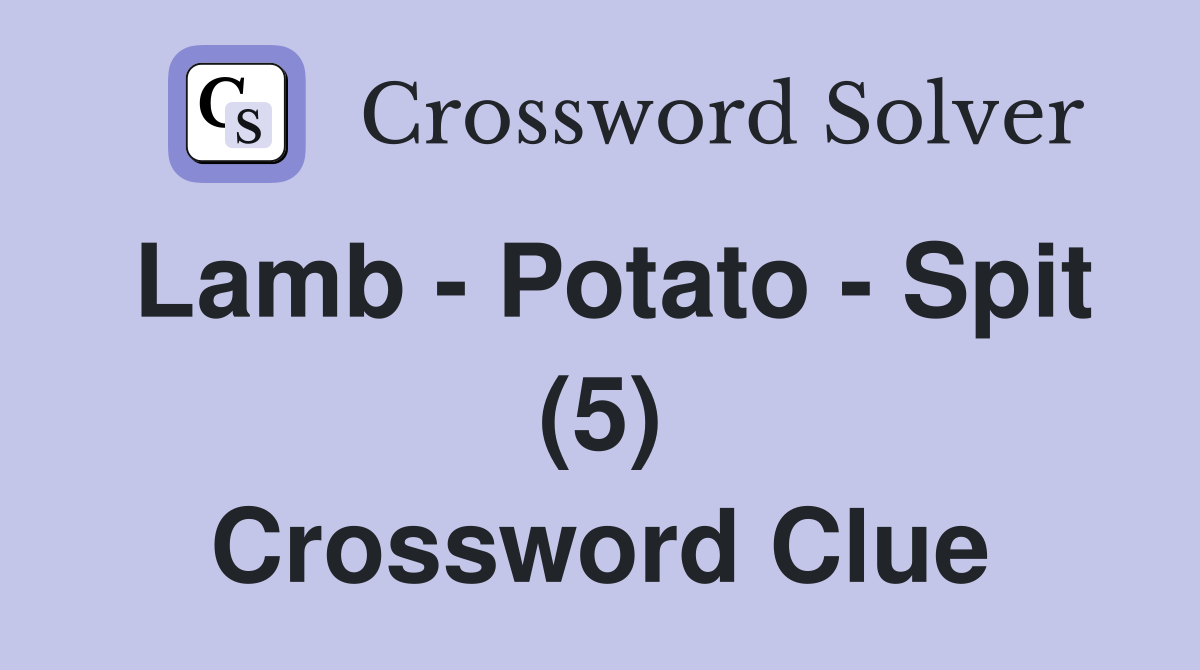 Lamb - Potato - Spit (5) Crossword Clue