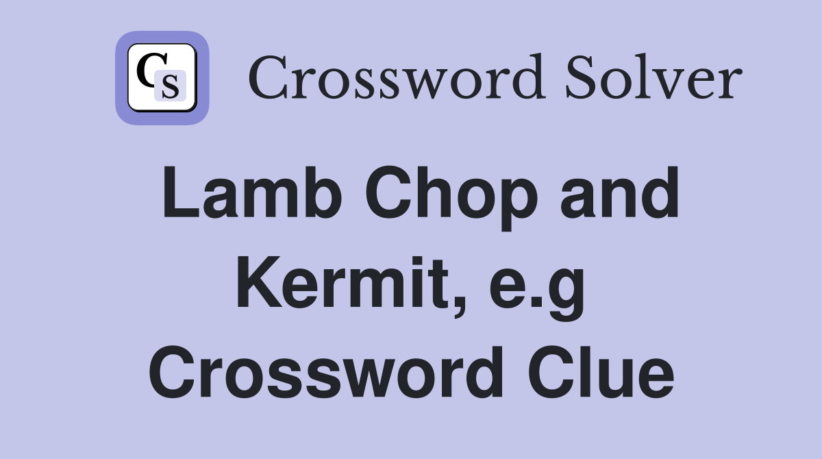 Lamb Chop and Kermit, e.g Crossword Clue