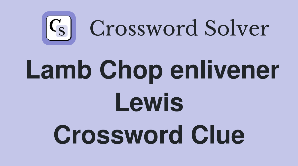 Lamb Chop enlivener Lewis Crossword Clue